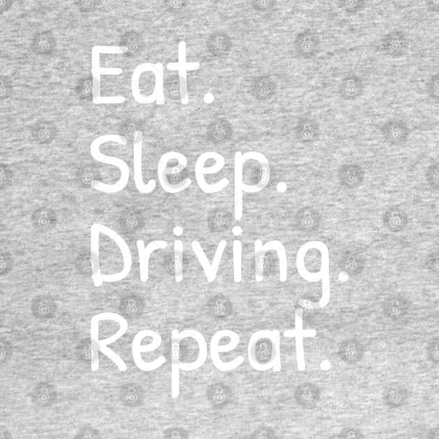 Eat Sleep Driving Repeat by Islanr